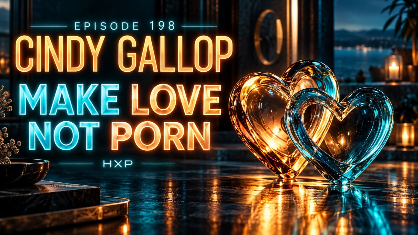 Episode 198: Cindy Gallop — Make Love Not Porn. Glowing amber and cyan glass hearts, with no portrait.